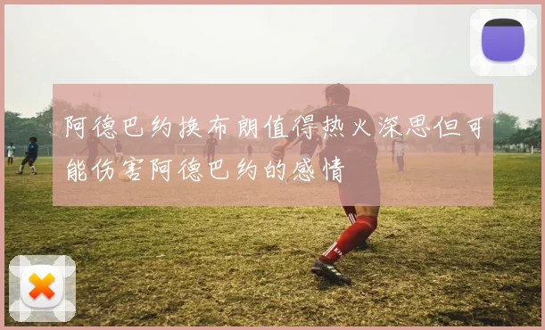 阿德巴约换布朗值得热火深思但可能伤害阿德巴约的感情